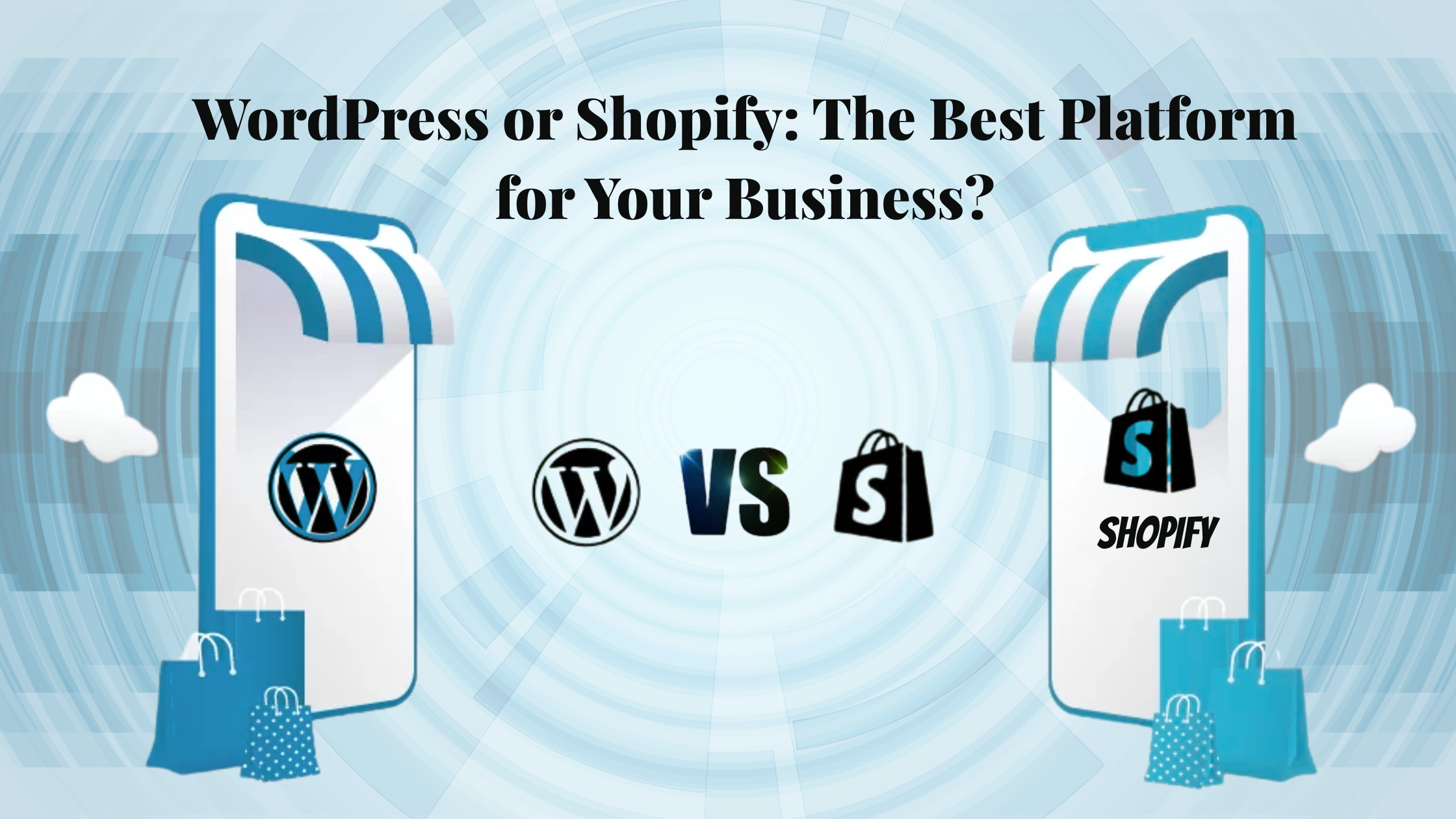 WordPress or Shopify: The Best Platform for Your Business?